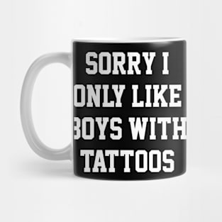 SORRY I ONLY LIKE BOYS WITH TATTOOS Mug